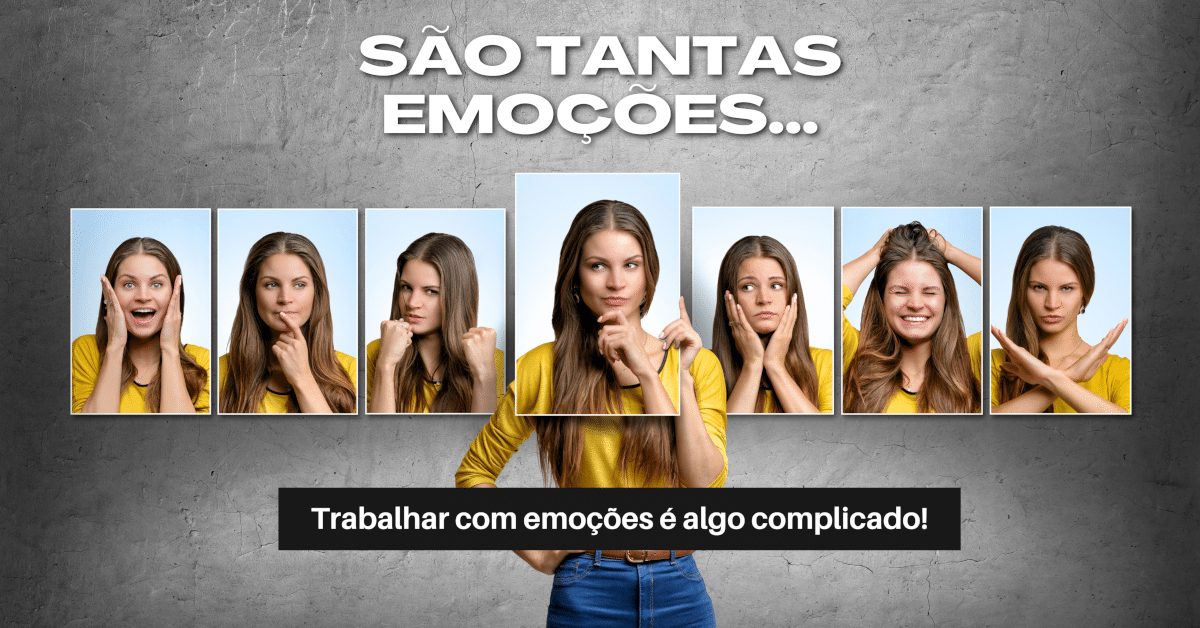 São tantas emoções... Trabalhar com emoções é algo complicado!