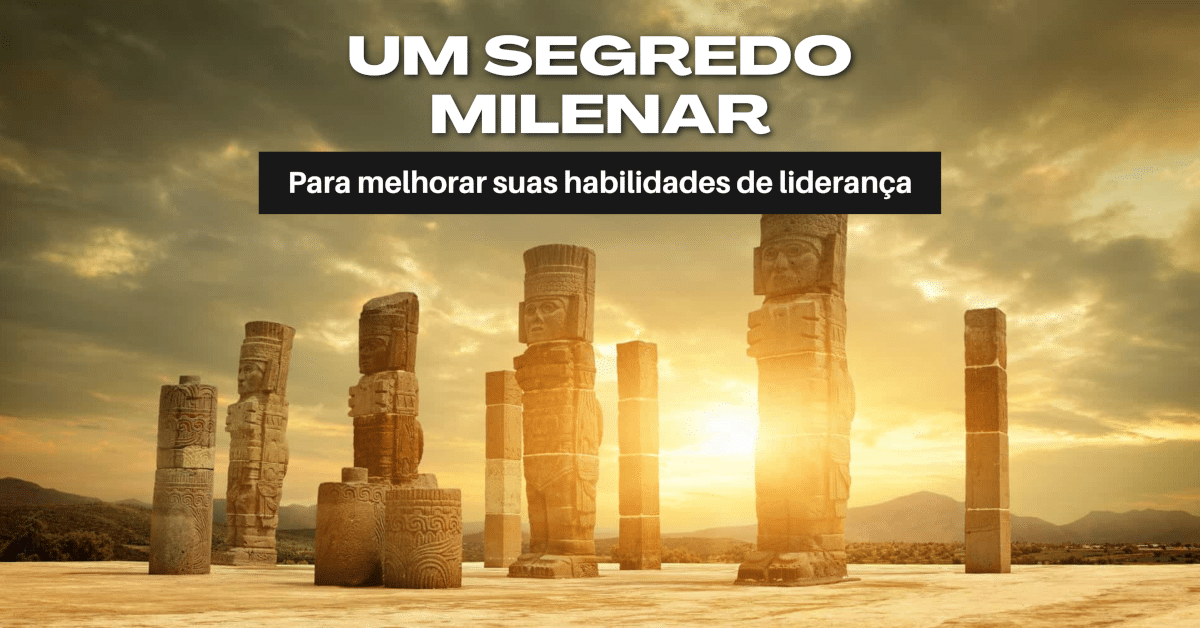 Um Segredo Milenar para Melhorar Suas Habilidades de Liderança